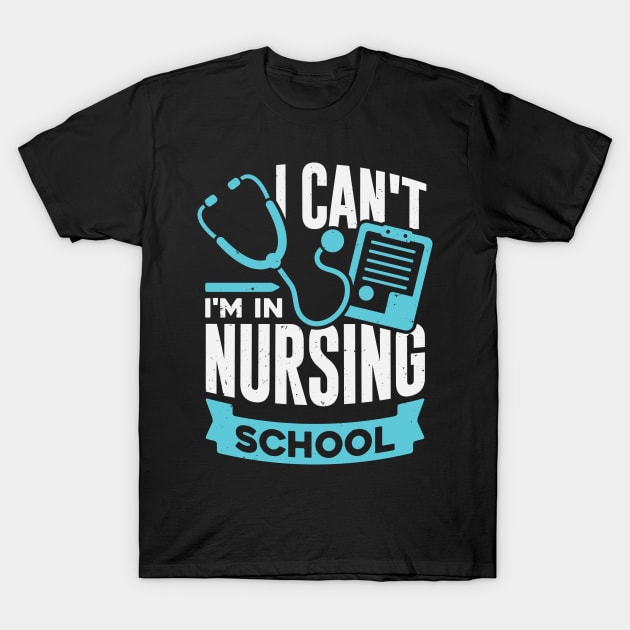 I Can't I'm In Nursing School T-Shirt by Dolde08